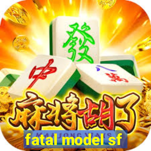 fatal model sf